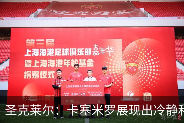 圣克莱尔：卡塞米罗展现出冷静和领袖气质 终极目标是实现连冠